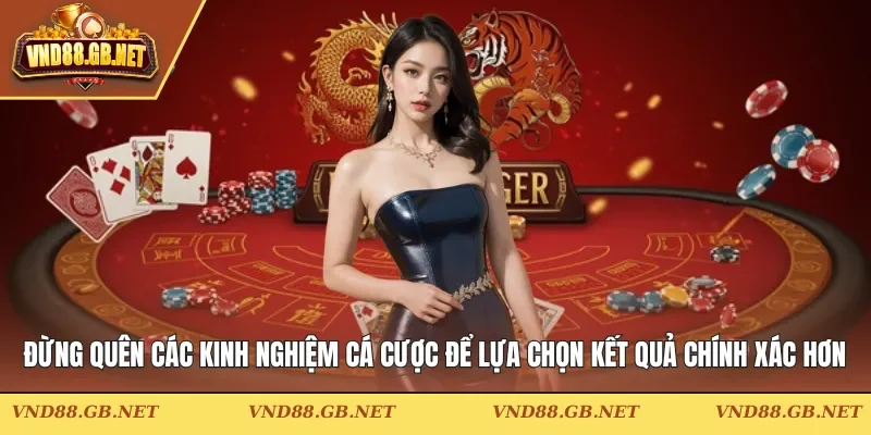 Đừng quên các kinh nghiệm cá cược để lựa chọn kết quả chính xác hơn